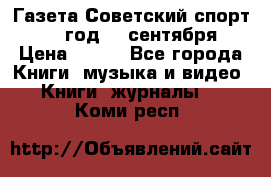 Газета Советский спорт 1955 год 20 сентября › Цена ­ 500 - Все города Книги, музыка и видео » Книги, журналы   . Коми респ.